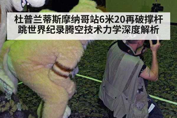 杜普兰蒂斯摩纳哥站6米20再破撑杆跳世界纪录腾空技术力学深度解析