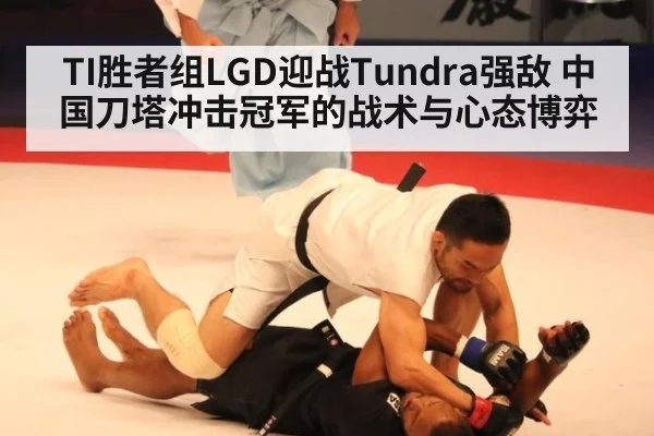 TI胜者组LGD迎战Tundra强敌 中国刀塔冲击冠军的战术与心态博弈