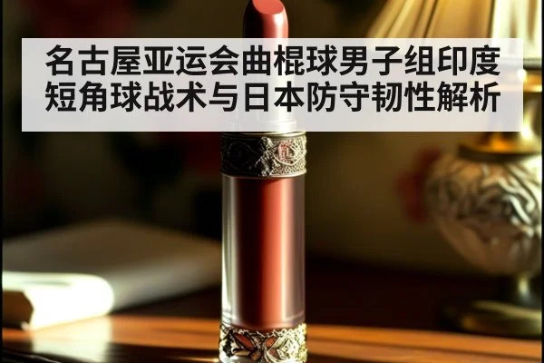 名古屋亚运会曲棍球男子组印度短角球战术与日本防守韧性解析